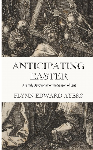 Anticipating Easter: A family devotional for the season of Lent