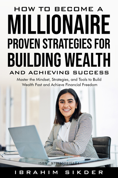 How to Become a Millionaire Proven Strategies for Building Wealth and Achieving Success