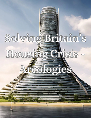 Solving Britain's Housing Crisis - Arcologies