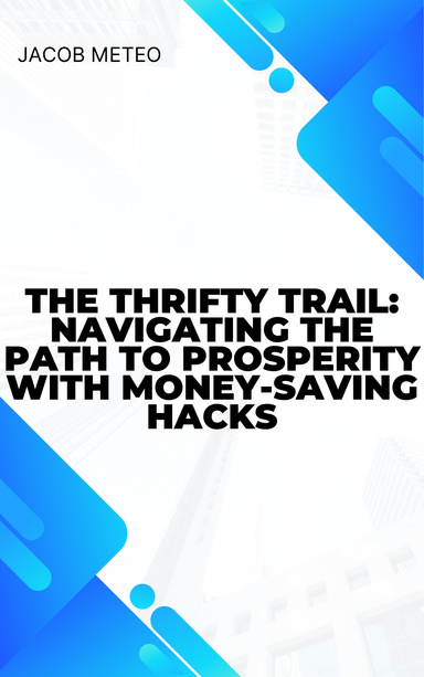 The Thrifty Trail: Navigating the Path to Prosperity with Money-Saving Hacks