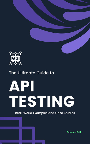 The Ultimate Guide to API Testing: Real-World Examples and case studies