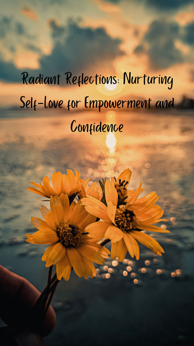Radiant Reflections: Nurturing Self-Love for Empowerment and Confidence