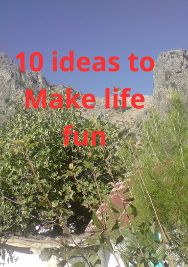 10 ideas to Make life fun