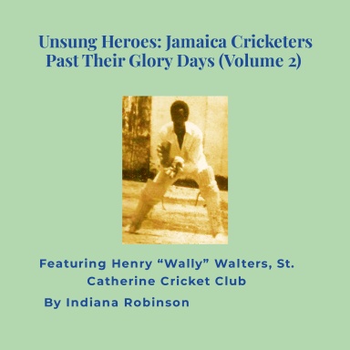 Unsung Heroes: Jamaica Cricketers Past Their Glory Days (Volume 2)