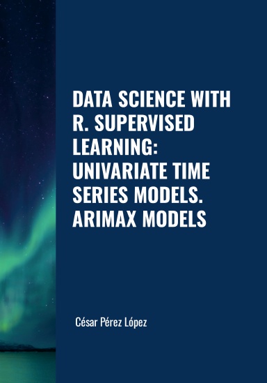 DATA SCIENCE WITH R. SUPERVISED LEARNING:  UNIVARIATE TIME SERIES MODELS. ARIMAX MODELS