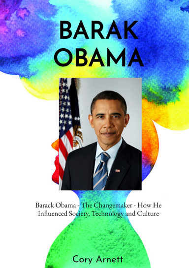 Barack Obama: The Changemaker – How He Influenced Society, Technology, and Culture