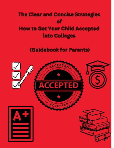 The Clear and Concise Strategies of How to Get Your Child Accepted into Colleges (Guidebook for Parents)