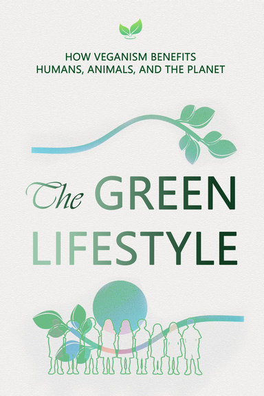 The Green Lifestyle: How Veganism Benefits Humans, Animals, and the Planet