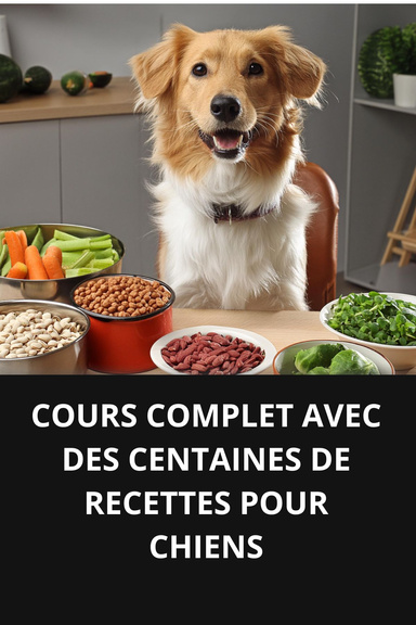 COURS COMPLET AVEC DES CENTAINES DE RECETTES POUR CHIENS