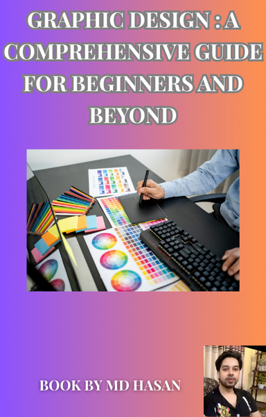 Graphic Design : A Comprehensive Guide for Beginners and Beyond