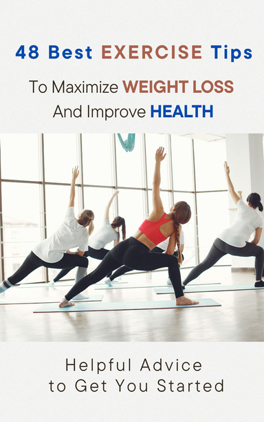 48 Best Exercise Tips to Maximize Weight Loss and Improve Health