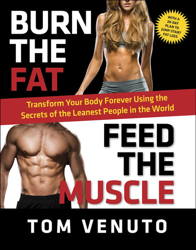 Burn the Fat, Feed the Muscle: Transform Your Body Forever Using the Secrets of the Leanest People in the World.