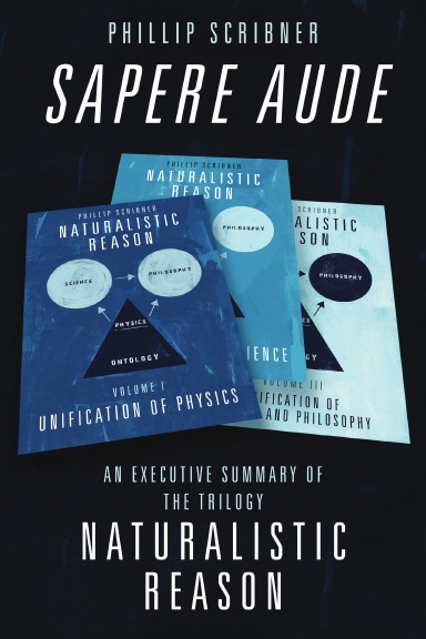 Sapere Aude: An Executive Summary of The Trilogy Naturalistic Reason