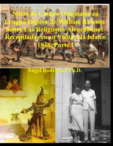 Notas de Campo Originales en Lengua Inglesa de William Bascom  Sobre Las Religiones Afrocubanas  Recopiladas en su Visita a la Isla en 1948. Parte I