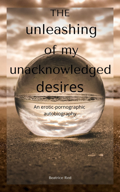 The unleashing of my unacknowledged desires