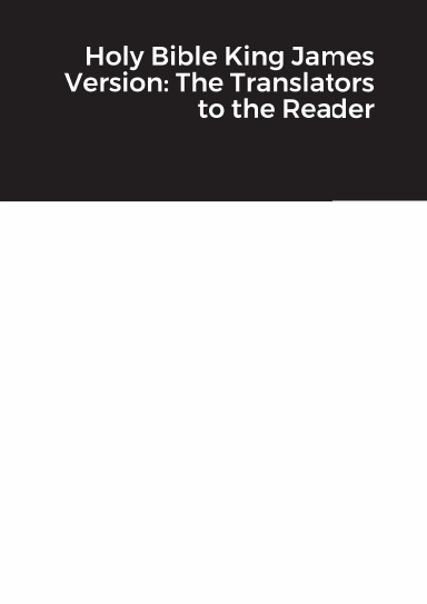 Holy Bible King James Version: The Translators to the Reader