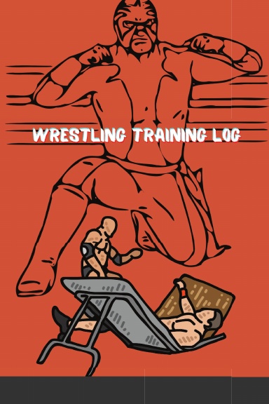 Wrestling Training Log: Wrestling Training Journal and Book For Wrestler and Coach