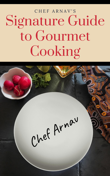 Chef Arnav's Signature Guide to Gourmet Cooking