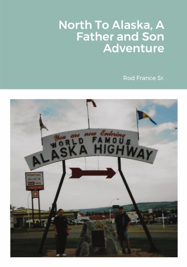 North To Alaska, A Father and Son Adventure