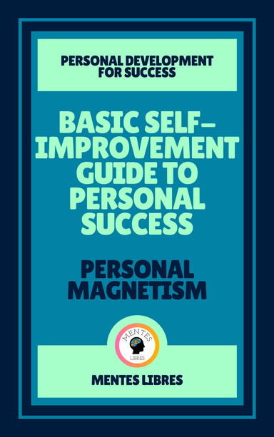 Basic Self-improvement Guide to Personal Success - Personal Magnetism