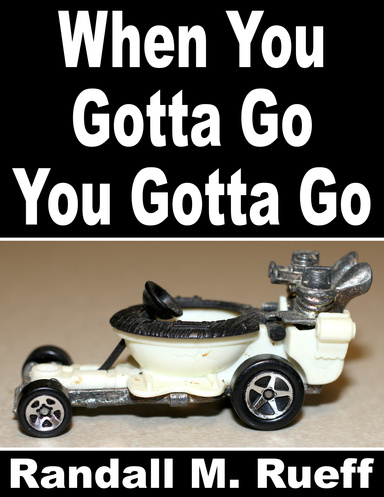 When You Gotta Go You Gotta Go