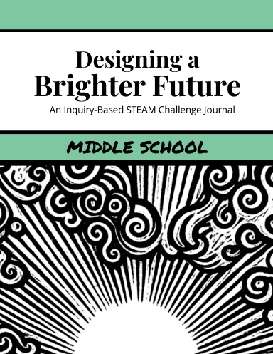 Designing a Brighter Future: An Inquiry-Based STEAM Challenge Journal