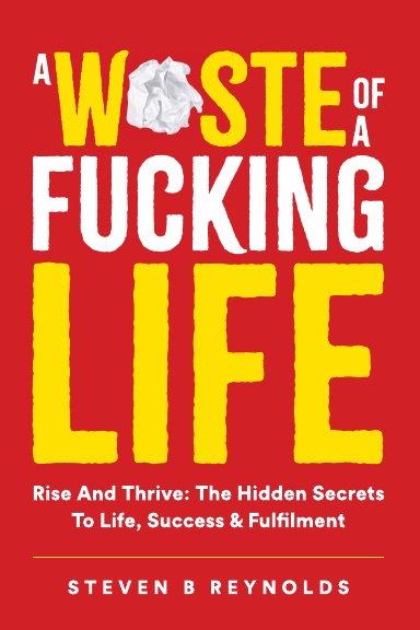 A WASTE OF A FUCKING LIFE
