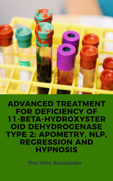 Advanced Treatment for Deficiency of 11-Beta-Hydroxysteroid Dehydrogenase Type 2: Apometry, NLP, Regression and Hypnosis