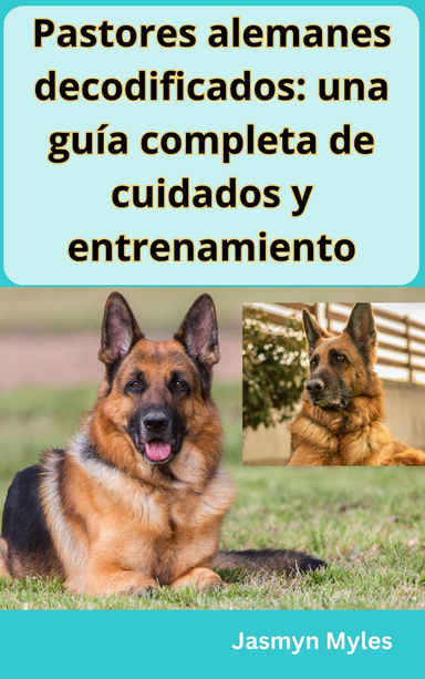 Pastores alemanes decodificados: una guía completa de cuidados y entrenamiento