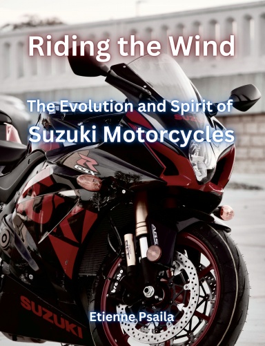 Riding The Wind: The Evolution And Spirit Of Suzuki Motorcycles