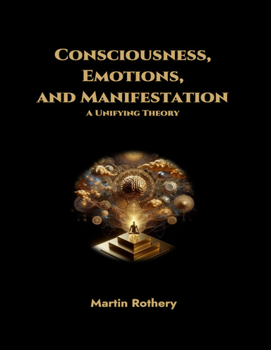 Consciousness, Emotions, and Manifestation. A Unifying Theory