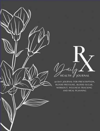 Rx Daily Health Journal-30 Day Journal For Prescription, Blood Pressure, Blood Sugar, Workout, Wellness Tracking and Meal Planning