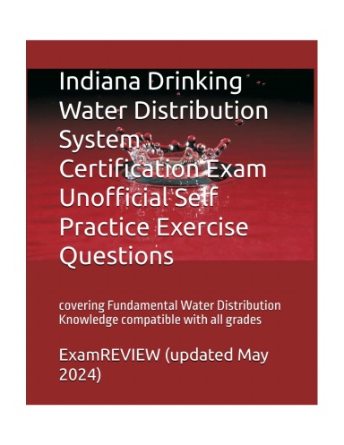 Indiana Drinking Water Distribution System Certification Exam Unofficial Self Practice Exercise Questions: covering Fundamental Water Distribution Knowledge compatible with all grades