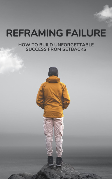 "Reframing Failure: How to Build Unforgettable Success from Setbacks"