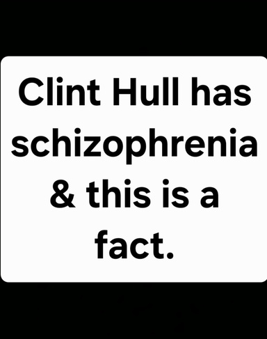 Clint Hull Has Schizophrenia & This Is A Fact.