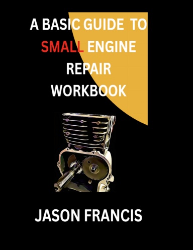 A Basic Guide to Small Engine Repair Workbook Edition
