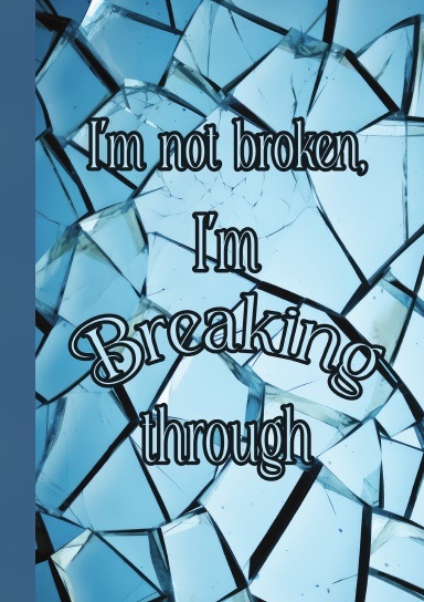 Not broken, breaking through journal