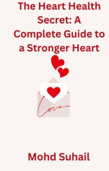 The Heart Health  Secret: A Complete  Guide to a Stronger  Heart