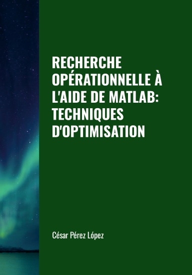 RECHERCHE OPÉRATIONNELLE À L'AIDE DE MATLAB: TECHNIQUES D'OPTIMISATION