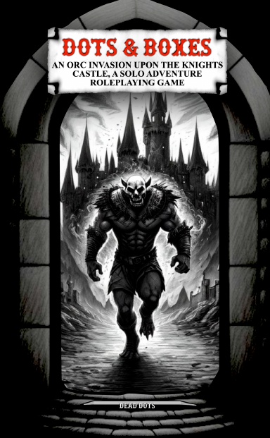 DOTS & BOXES AN ORC INVASION UPON THE KNIGHTS CASTLE, A SOLO ADVENTURE ROLEPLAYING GAME