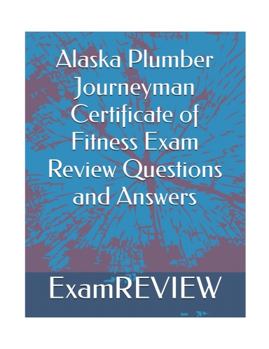 Alaska Plumber Journeyman Certificate of Fitness Exam Review Questions and Answers