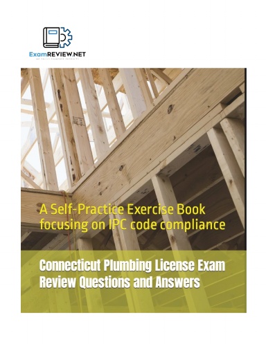 Connecticut Plumbing License Exam Review Questions and Answers: A Self-Practice Exercise Book focusing on IPC code compliance