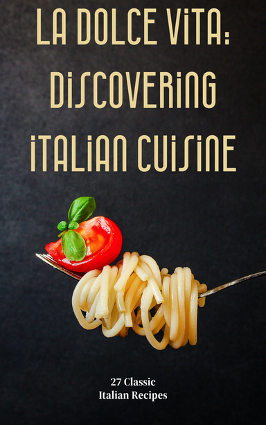 La Dolce Vita Discovering Italian Cuisine