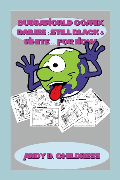 BUBBAWORLD COMIX DAILIES : STILL BLACK & WHITE ... FOR NOW