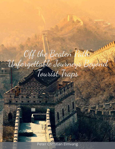 Off the Beaten Path - Unforgettable Journeys beyond Tourist Traps