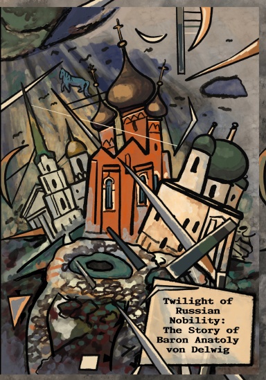 Twilight of Russian Nobility: Тhe Story of Baron Anatoly von Delwig