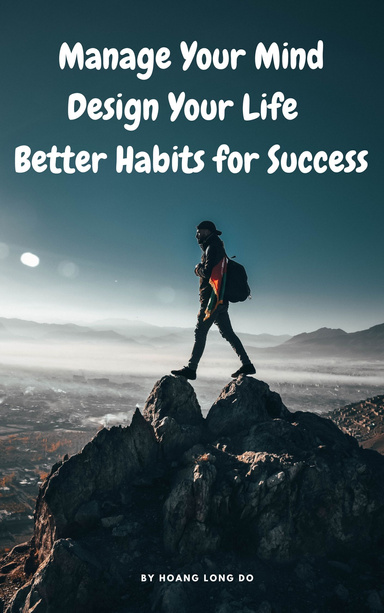 Manage your MIND, Design your LIFE, Better habits for SUCCESS