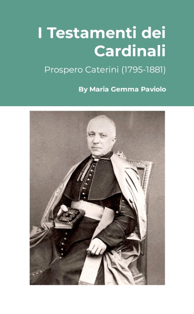 I Testamenti dei Cardinali: Prospero Caterini (1795-1881)