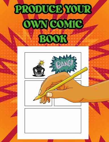 PRODUCE YOUR OWN COMIC BOOK