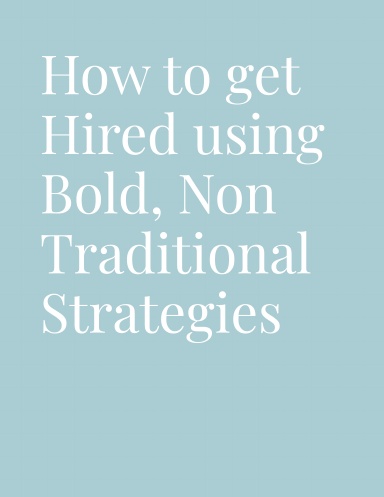 How to Get Hired Using Bold, Non-Traditional Strategies That Actually Work